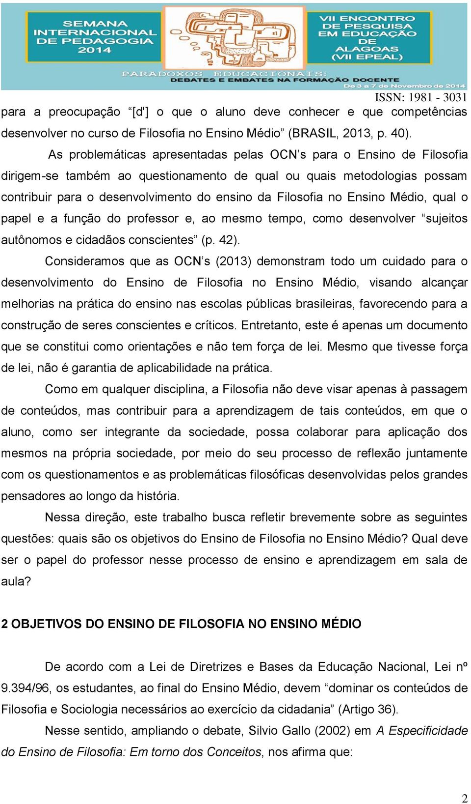 no Ensino Médio, qual o papel e a função do professor e, ao mesmo tempo, como desenvolver sujeitos autônomos e cidadãos conscientes (p. 42).