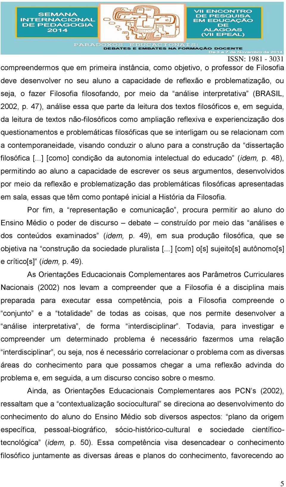 47), análise essa que parte da leitura dos textos filosóficos e, em seguida, da leitura de textos não-filosóficos como ampliação reflexiva e experiencização dos questionamentos e problemáticas