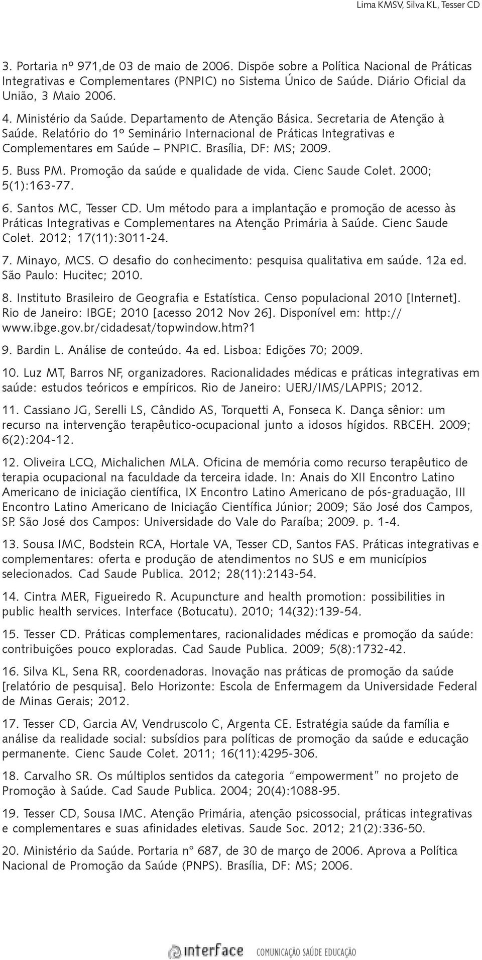 Relatório do 1º Seminário Internacional de Práticas Integrativas e Complementares em Saúde PNPIC. Brasília, DF: MS; 2009. 5. Buss PM. Promoção da saúde e qualidade de vida. Cienc Saude Colet.