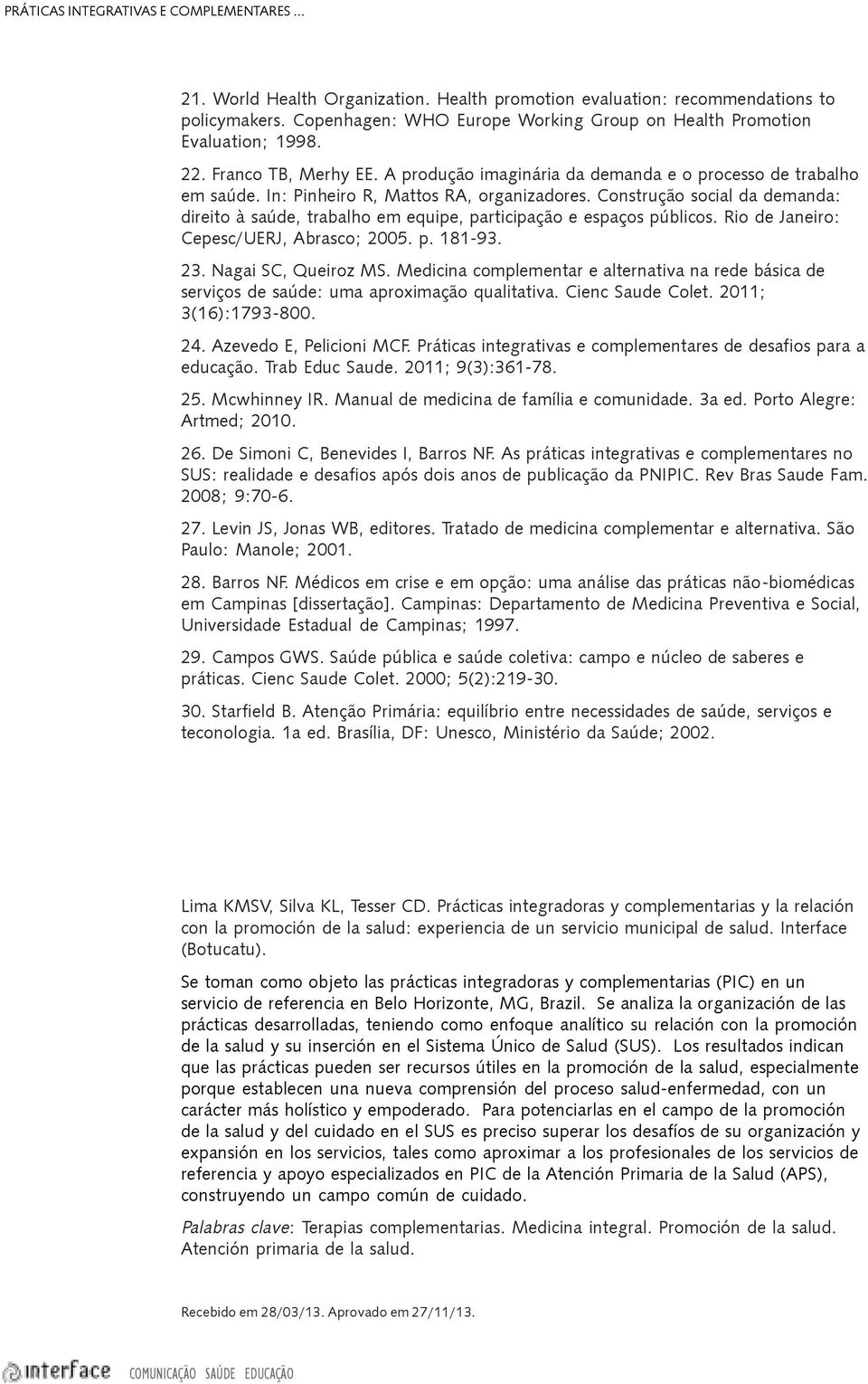 In: Pinheiro R, Mattos RA, organizadores. Construção social da demanda: direito à saúde, trabalho em equipe, participação e espaços públicos. Rio de Janeiro: Cepesc/UERJ, Abrasco; 2005. p. 181-93. 23.