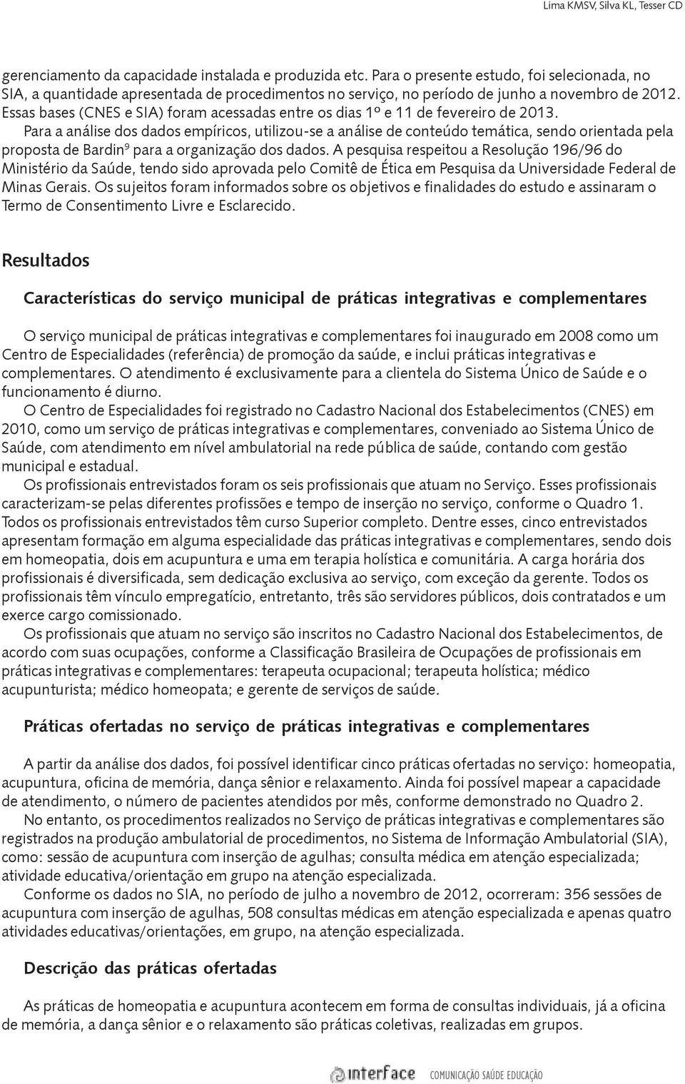 Essas bases (CNES e SIA) foram acessadas entre os dias 1º e 11 de fevereiro de 2013.