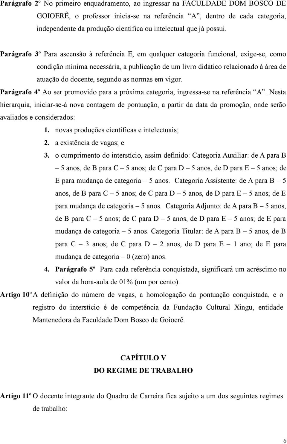 Parágrafo 3º Para ascensão à referência E, em qualquer categoria funcional, exige-se, como condição mínima necessária, a publicação de um livro didático relacionado à área de atuação do docente,