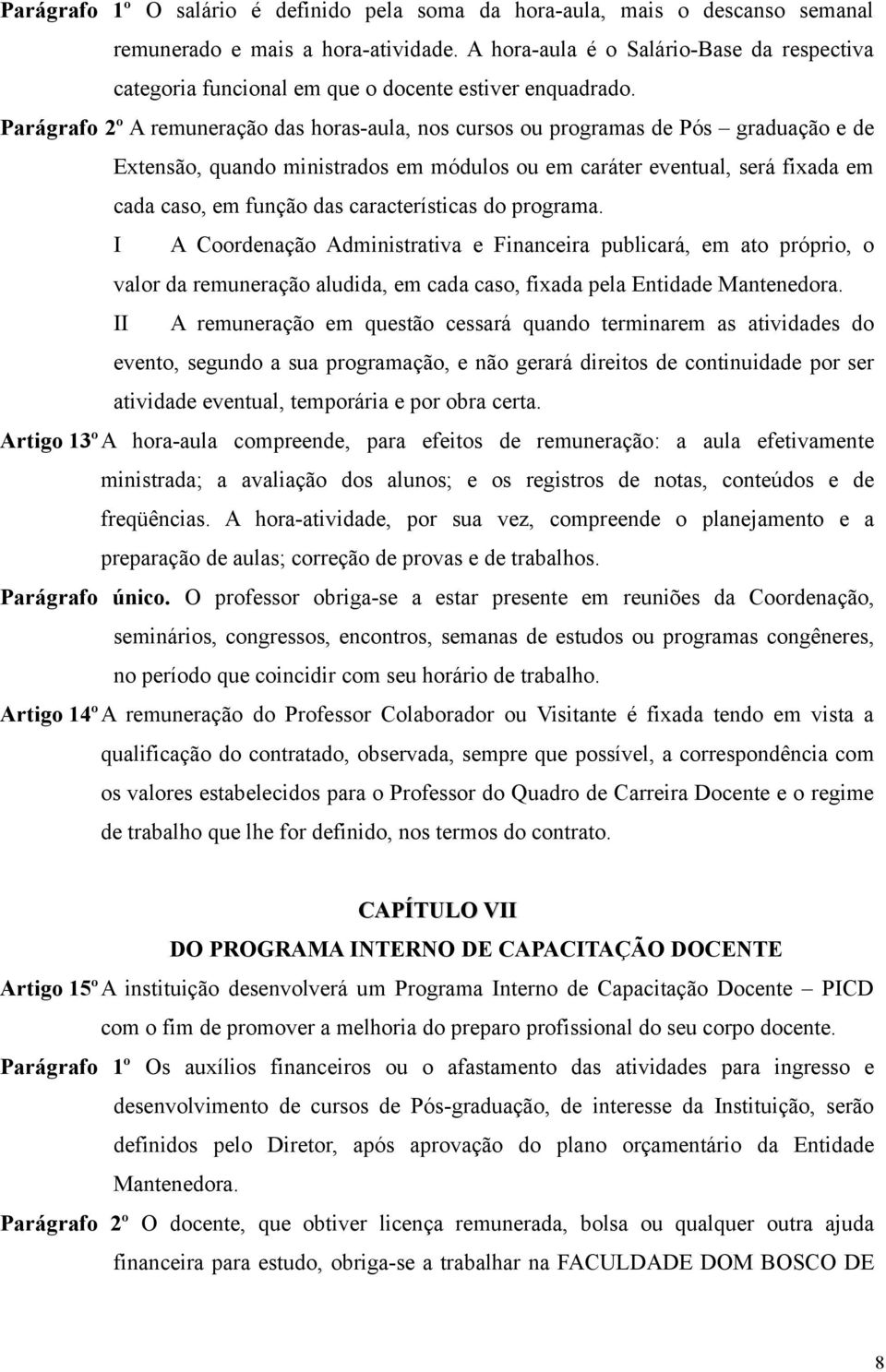 Parágrafo 2º A remuneração das horas-aula, nos cursos ou programas de Pós graduação e de Extensão, quando ministrados em módulos ou em caráter eventual, será fixada em cada caso, em função das