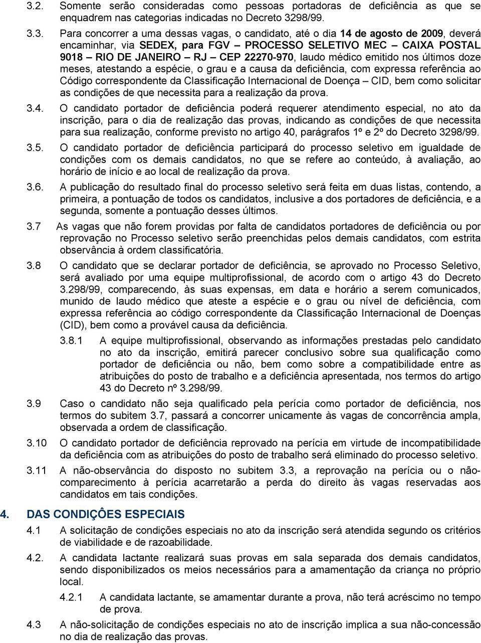 o grau e a causa da deficiência, com expressa referência ao Código correspondente da Classificação Internacional de Doença CID, bem como solicitar as condições de que necessita para a realização da