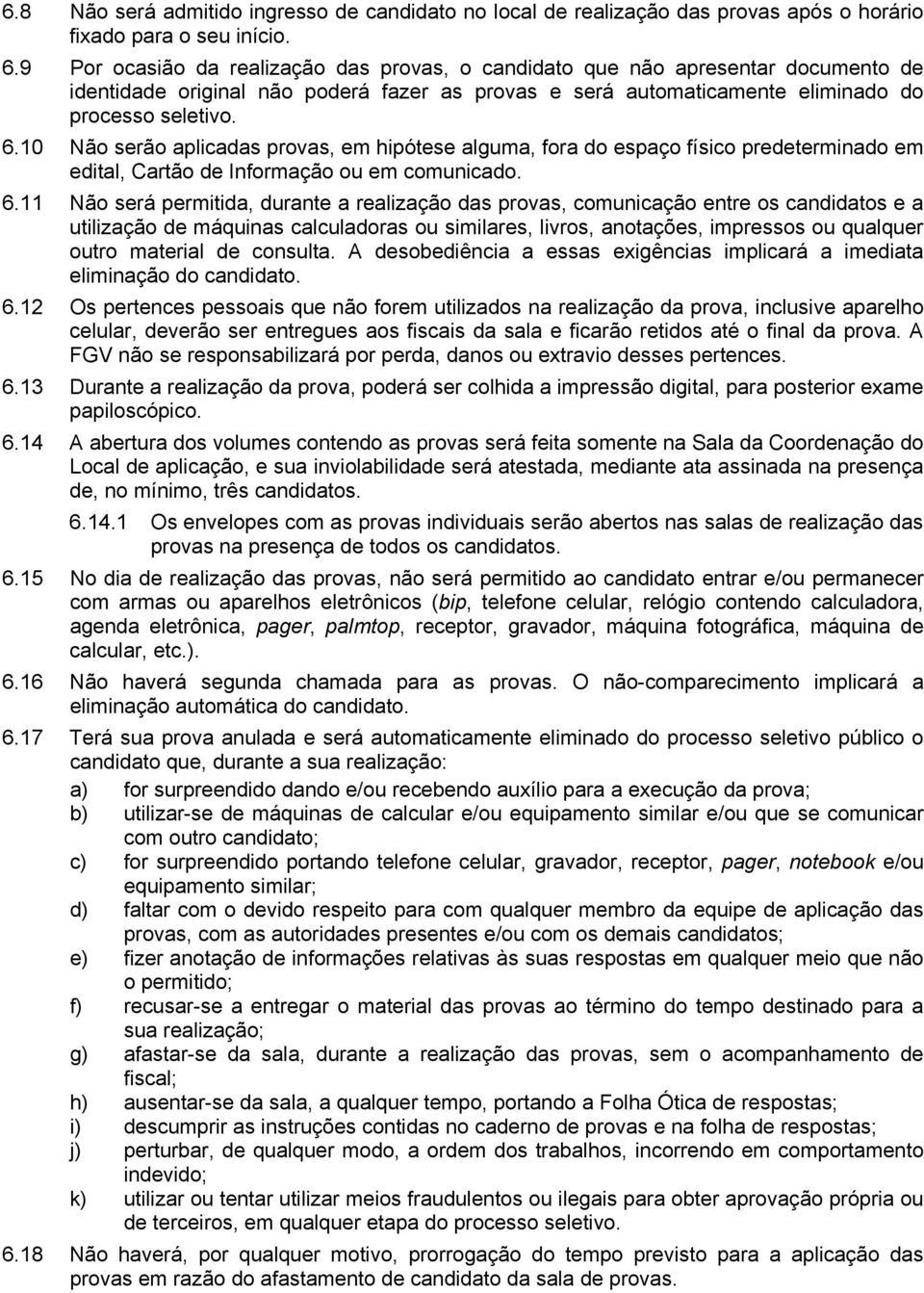 10 Não serão aplicadas provas, em hipótese alguma, fora do espaço físico predeterminado em edital, Cartão de Informação ou em comunicado. 6.