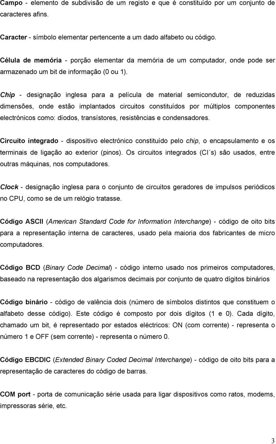 Chip - designação inglesa para a película de material semicondutor, de reduzidas dimensões, onde estão implantados circuitos constituídos por múltiplos componentes electrónicos como: díodos,