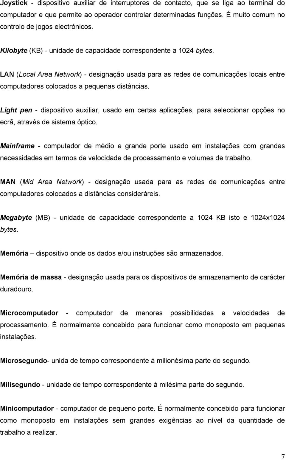 LAN (Local Area Network) - designação usada para as redes de comunicações locais entre computadores colocados a pequenas distâncias.