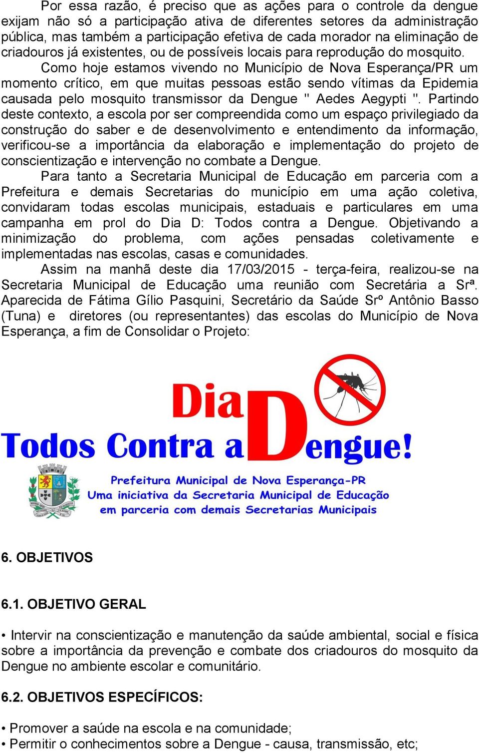 Como hoje estamos vivendo no Município de Nova Esperança/PR um momento crítico, em que muitas pessoas estão sendo vítimas da Epidemia causada pelo mosquito transmissor da Dengue " Aedes Aegypti ".