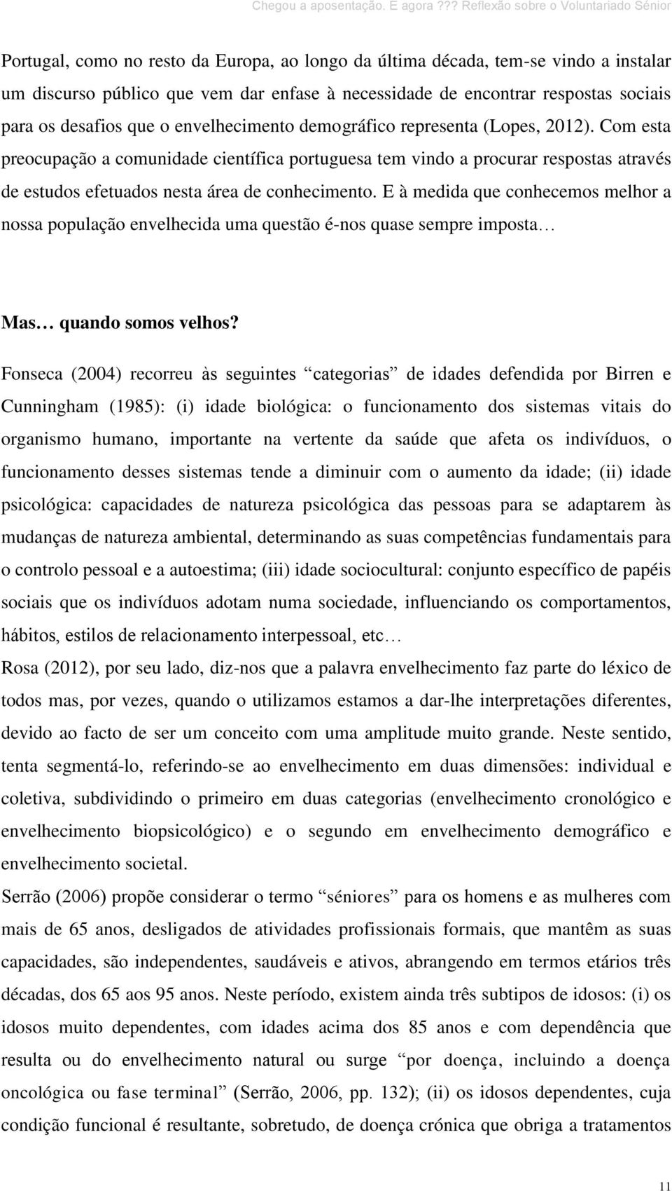 E à medida que conhecemos melhor a nossa população envelhecida uma questão é-nos quase sempre imposta Mas quando somos velhos?