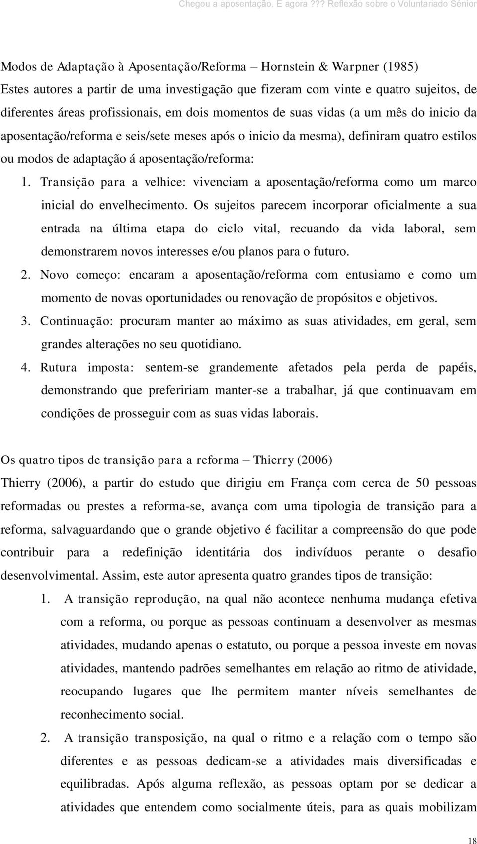 Transição para a velhice: vivenciam a aposentação/reforma como um marco inicial do envelhecimento.