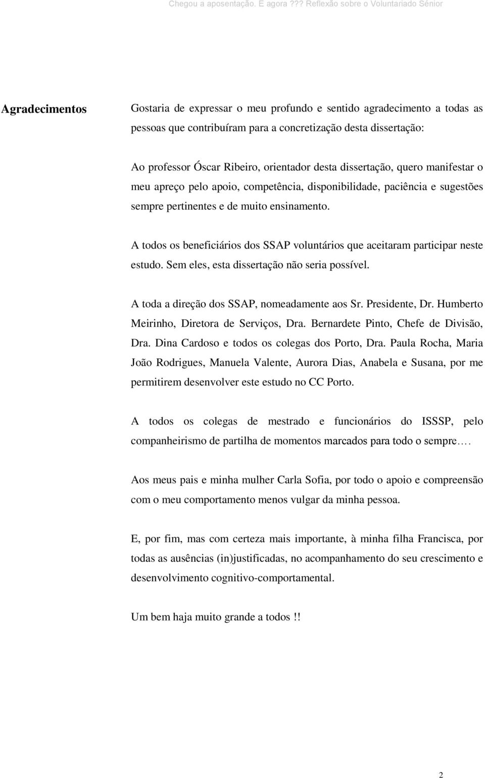 A todos os beneficiários dos SSAP voluntários que aceitaram participar neste estudo. Sem eles, esta dissertação não seria possível. A toda a direção dos SSAP, nomeadamente aos Sr. Presidente, Dr.