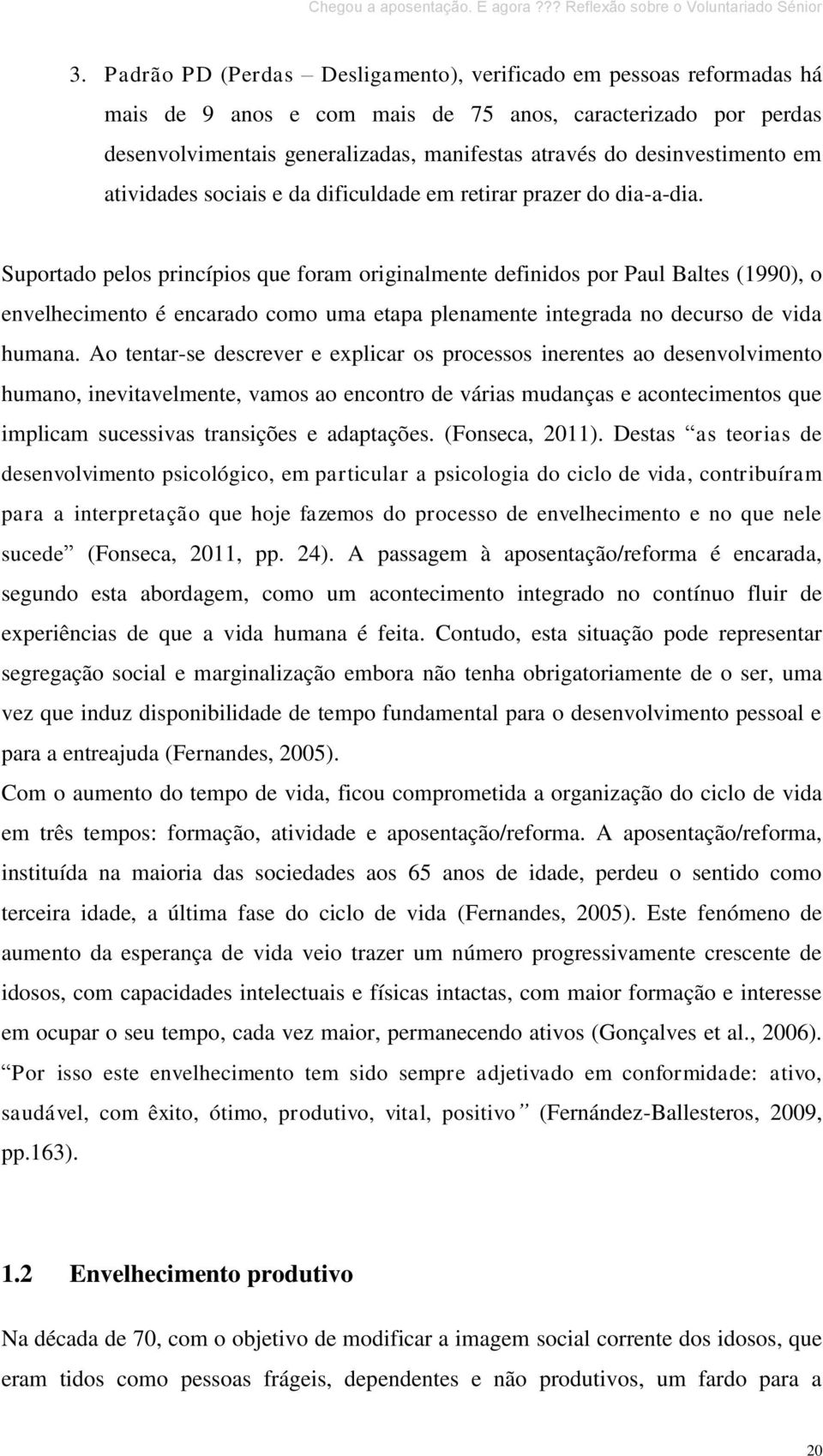 Suportado pelos princípios que foram originalmente definidos por Paul Baltes (1990), o envelhecimento é encarado como uma etapa plenamente integrada no decurso de vida humana.