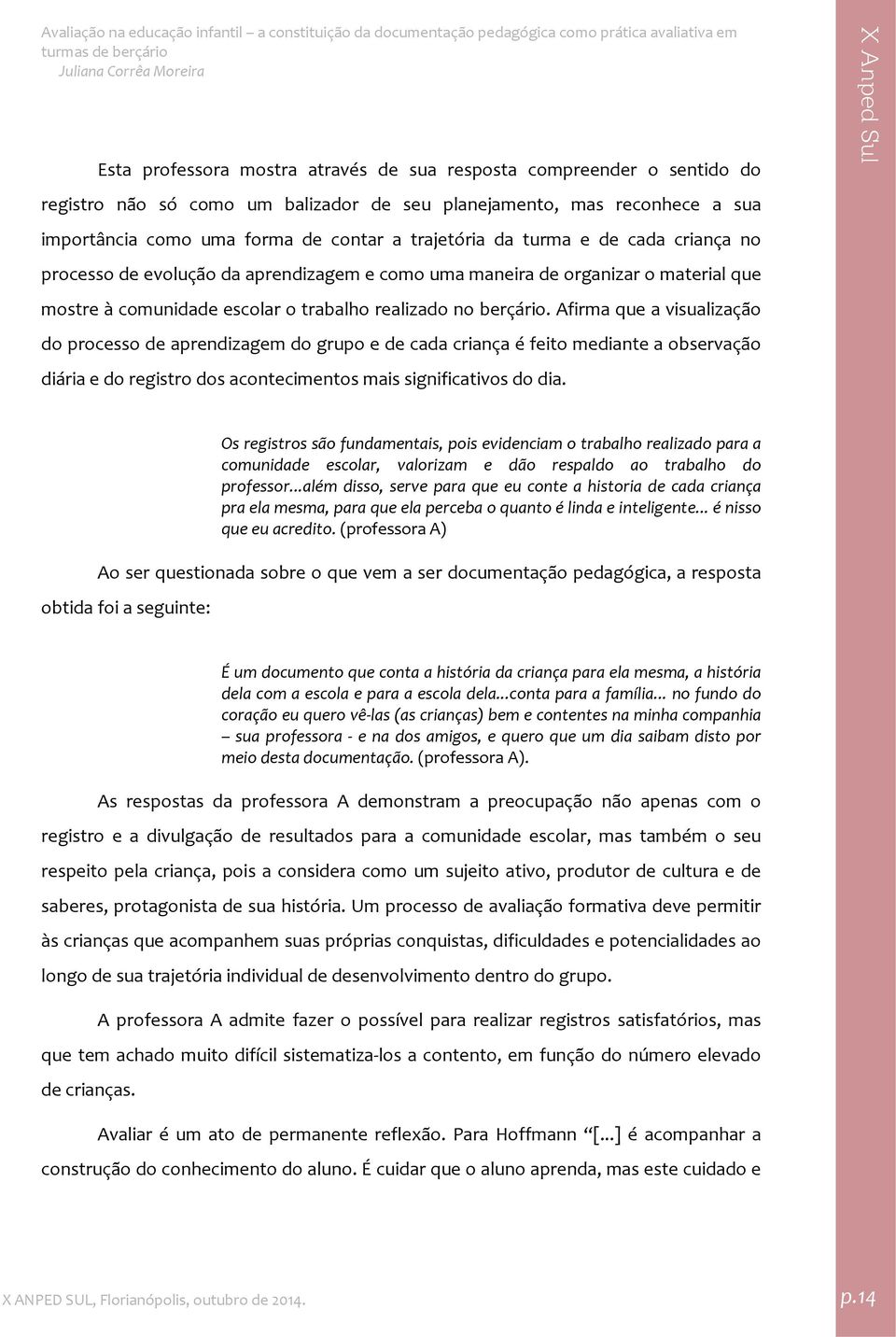 Afirma que a visualização do processo de aprendizagem do grupo e de cada criança é feito mediante a observação diária e do registro dos acontecimentos mais significativos do dia.