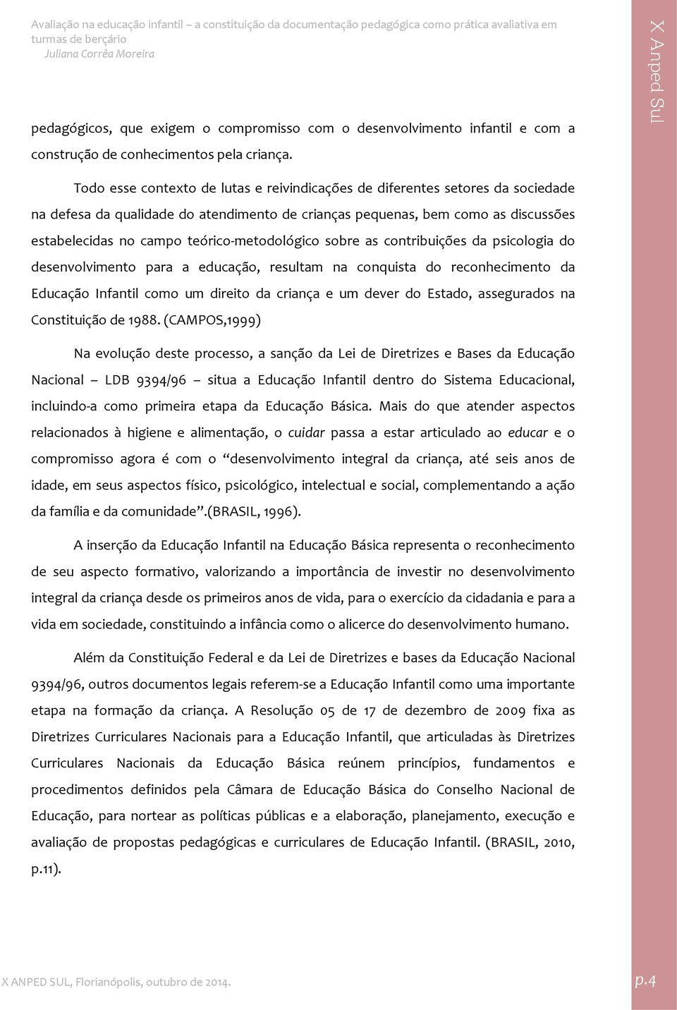 metodológico sobre as contribuições da psicologia do desenvolvimento para a educação, resultam na conquista do reconhecimento da Educação Infantil como um direito da criança e um dever do Estado,