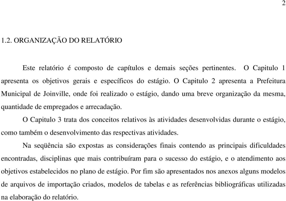 O Capitulo 3 trata dos conceitos relativos às atividades desenvolvidas durante o estágio, como também o desenvolvimento das respectivas atividades.