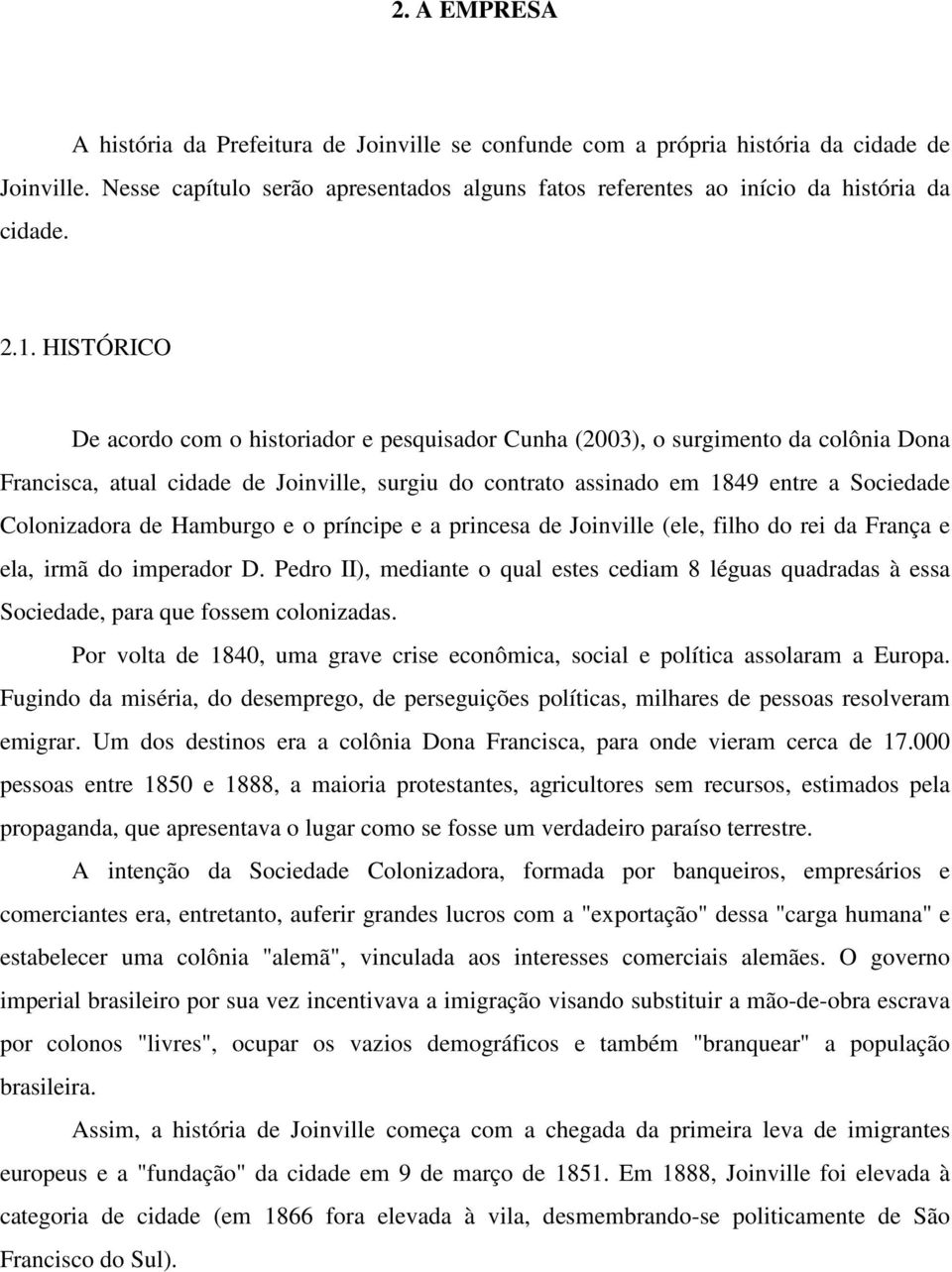 Colonizadora de Hamburgo e o príncipe e a princesa de Joinville (ele, filho do rei da França e ela, irmã do imperador D.