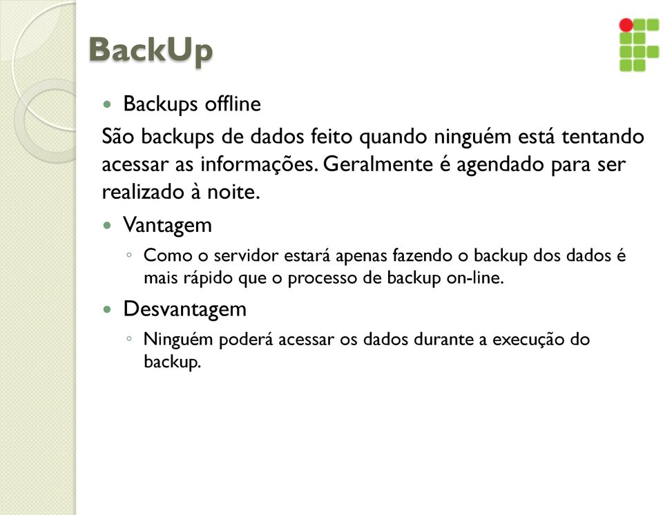 Vantagem Como o servidor estará apenas fazendo o backup dos dados é mais rápido que