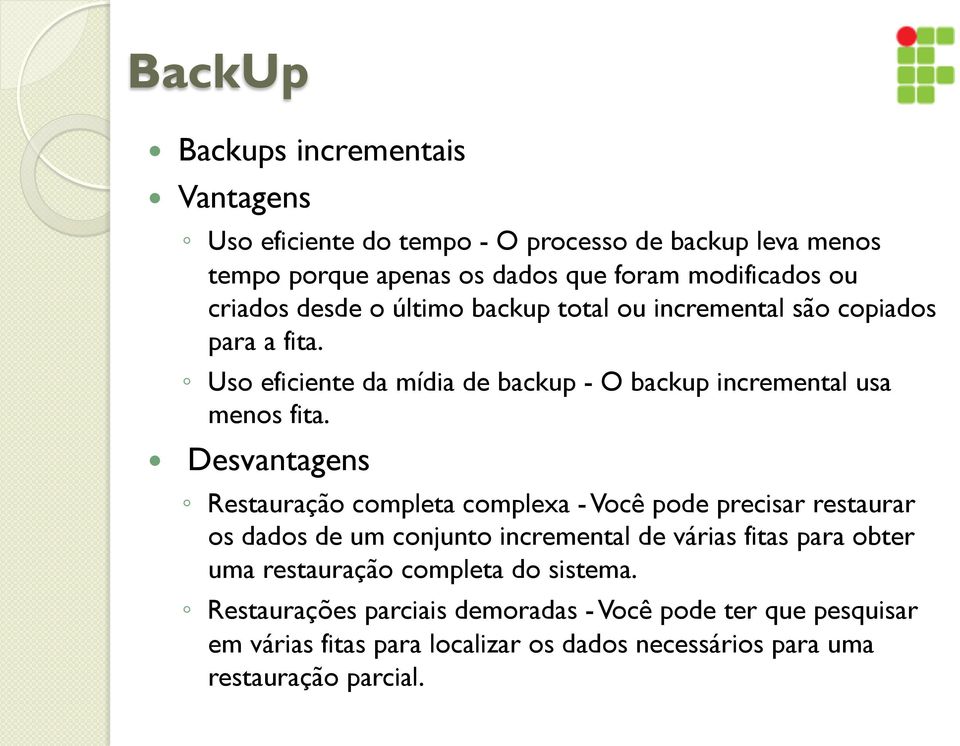 Desvantagens Restauração completa complexa - Você pode precisar restaurar os dados de um conjunto incremental de várias fitas para obter uma