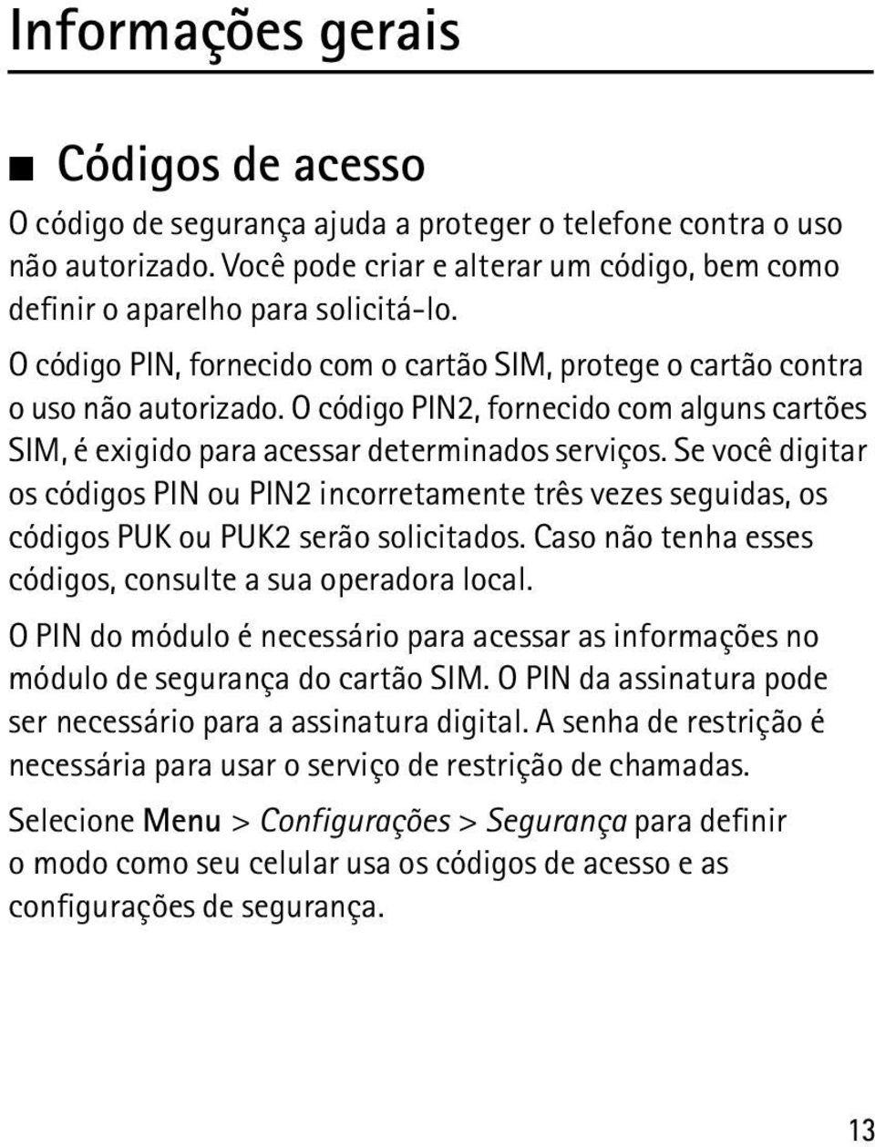 Se você digitar os códigos PIN ou PIN2 incorretamente três vezes seguidas, os códigos PUK ou PUK2 serão solicitados. Caso não tenha esses códigos, consulte a sua operadora local.