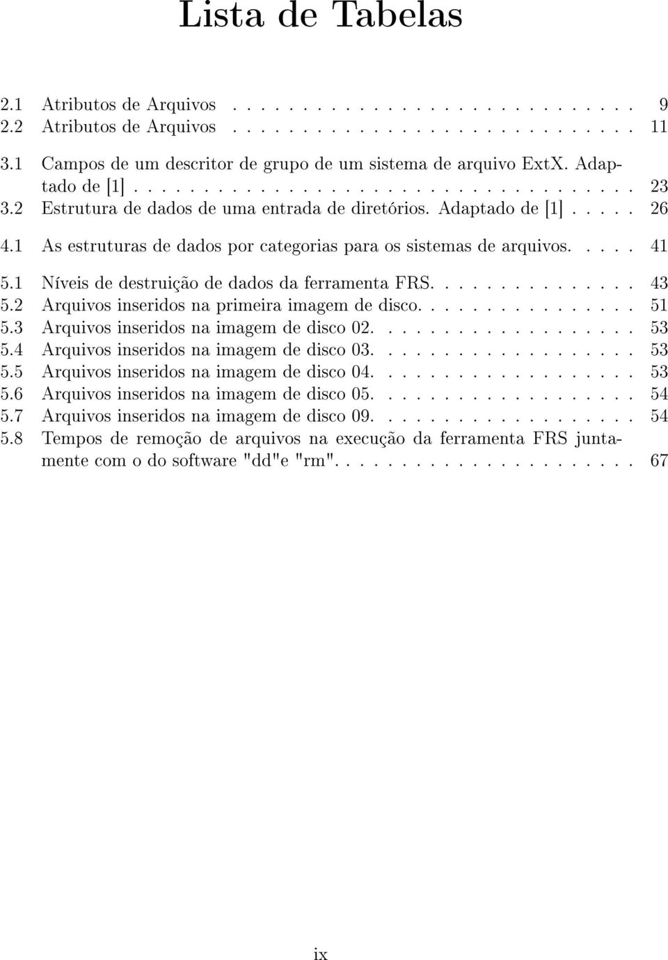 1 As estruturas de dados por categorias para os sistemas de arquivos..... 41 5.1 Níveis de destruição de dados da ferramenta FRS............... 43 5.2 Arquivos inseridos na primeira imagem de disco.