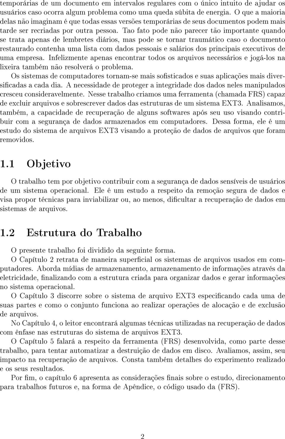 Tao fato pode não parecer tão importante quando se trata apenas de lembretes diários, mas pode se tornar traumático caso o documento restaurado contenha uma lista com dados pessoais e salários dos