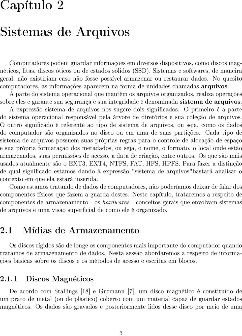 A parte do sistema operacional que mantém os arquivos organizados, realiza operações sobre eles e garante sua segurança e sua integridade é denominada sistema de arquivos.