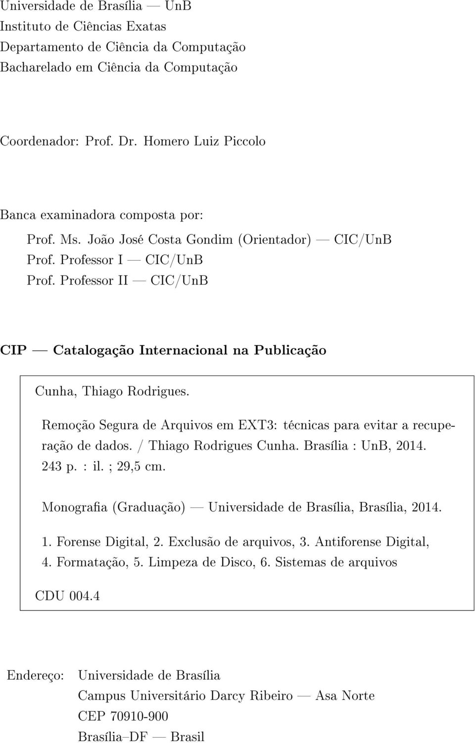 Professor II CIC/UnB CIP Catalogação Internacional na Publicação Cunha, Thiago Rodrigues. Remoção Segura de Arquivos em EXT3: técnicas para evitar a recuperação de dados. / Thiago Rodrigues Cunha.