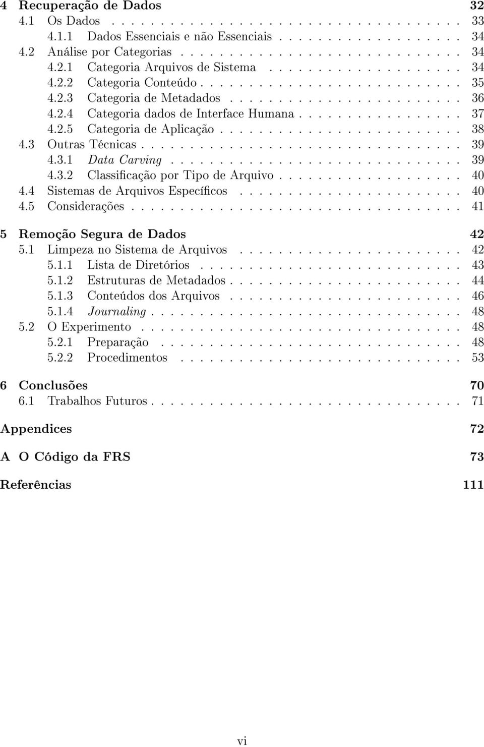 ........................ 38 4.3 Outras Técnicas................................. 39 4.3.1 Data Carving.............................. 39 4.3.2 Classicação por Tipo de Arquivo................... 40 4.