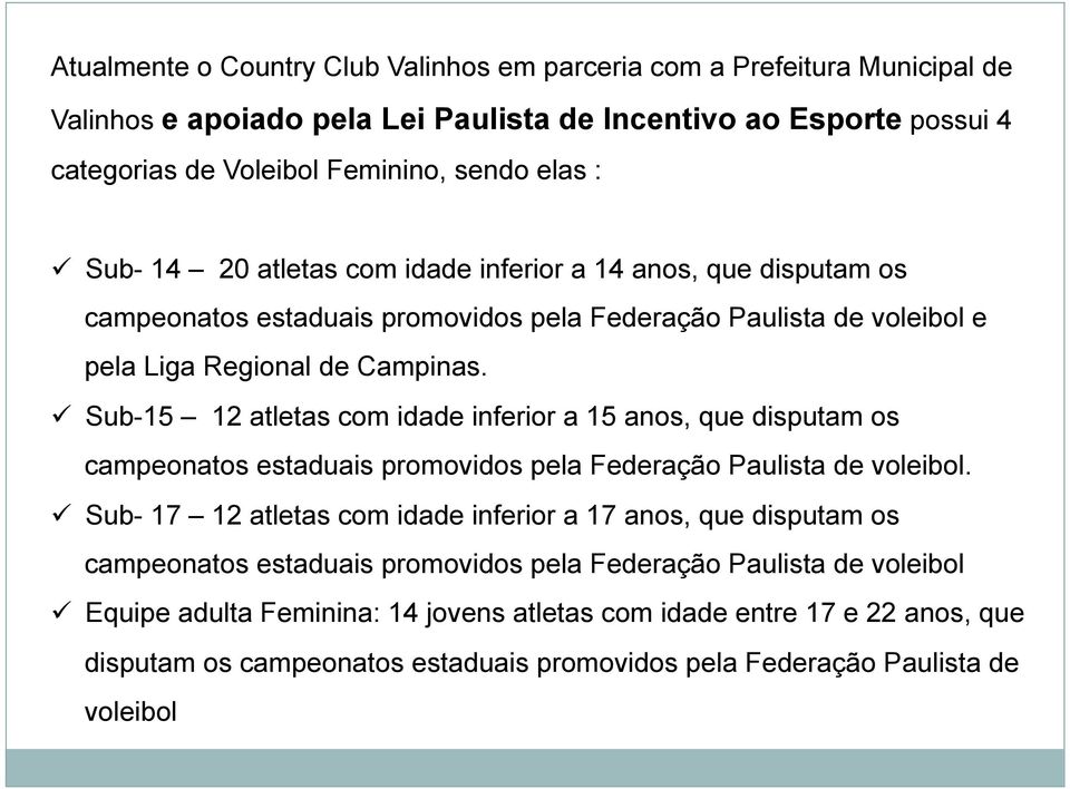 ü Sub-15 12 atletas com idade inferior a 15 anos, que disputam os campeonatos estaduais promovidos pela Federação Paulista de voleibol.
