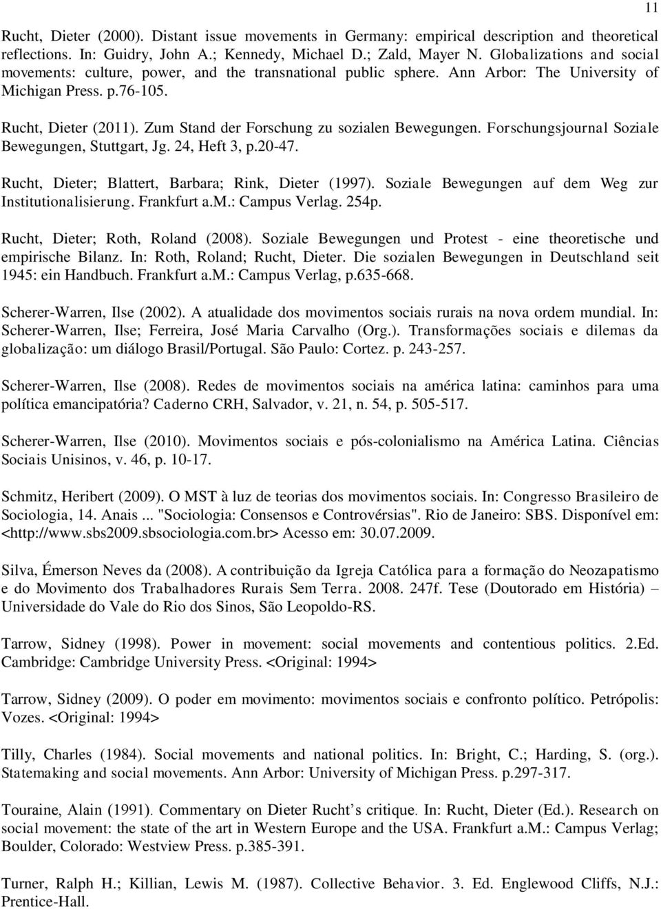 Zum Stand der Forschung zu sozialen Bewegungen. Forschungsjournal Soziale Bewegungen, Stuttgart, Jg. 24, Heft 3, p.20-47. Rucht, Dieter; Blattert, Barbara; Rink, Dieter (1997).