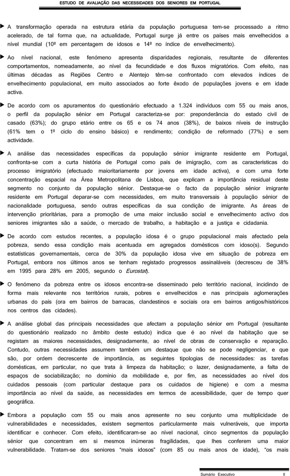 Ao nível nacional, este fenómeno apresenta disparidades regionais, resultante de diferentes comportamentos, nomeadamente, ao nível da fecundidade e dos fluxos migratórios.