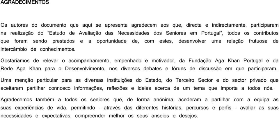 Gostaríamos de relevar o acompanhamento, empenhado e motivador, da Fundação Aga Khan Portugal e da Rede Aga Khan para o Desenvolvimento, nos diversos debates e fóruns de discussão em que participaram.