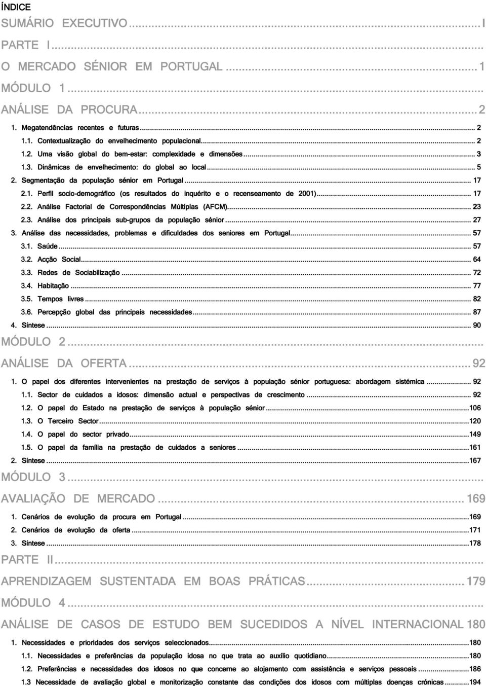 1. Perfil socio-demográfico (os resultados do inquérito e o recenseamento de 2001)...... 17 2.2. Análise Factorial de Correspondências Múltiplas (AFCM)...... 23 