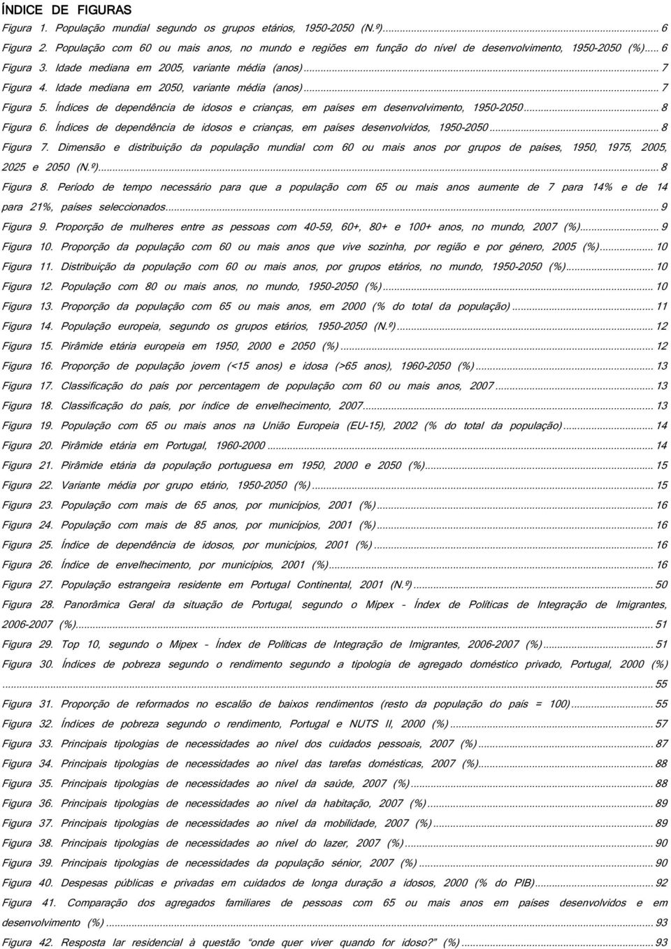 Idade mediana em 2050, variante média (anos)...7 Figura 5. Índices de dependência de idosos e crianças, em países em desenvolvimento, 1950-2050...8 Figura 6.