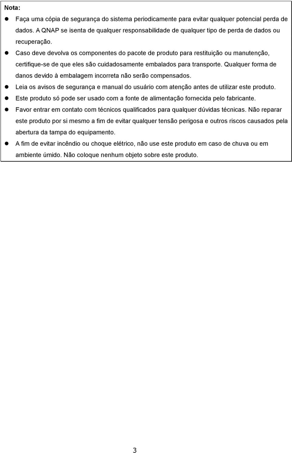 Caso deve devolva os componentes do pacote de produto para restituição ou manutenção, certifique-se de que eles são cuidadosamente embalados para transporte.