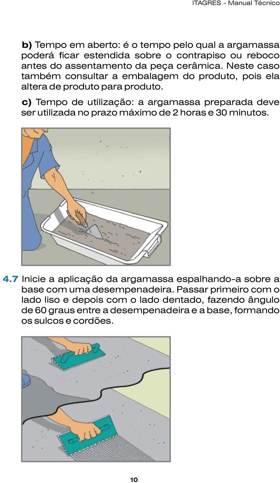 c) Tempo de utilização: a argamassa preparada deve ser utilizada no prazo máximo de 2 horas e 30 minutos. 4.