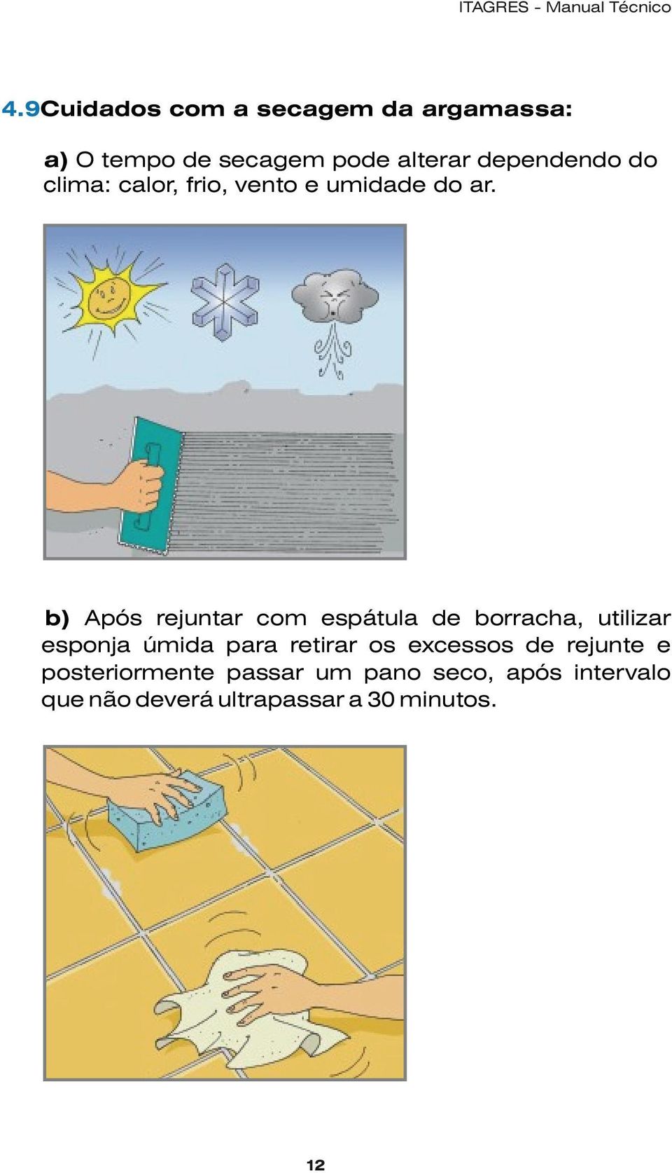 b) Após rejuntar com espátula de borracha, utilizar esponja úmida para retirar os