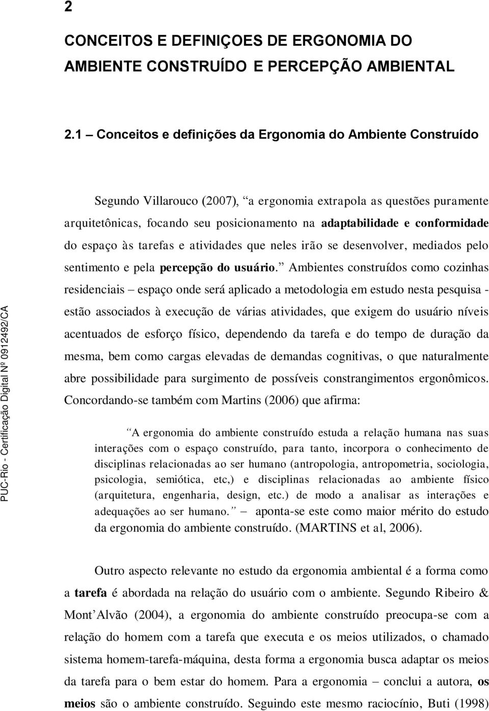 conformidade do espaço às tarefas e atividades que neles irão se desenvolver, mediados pelo sentimento e pela percepção do usuário.