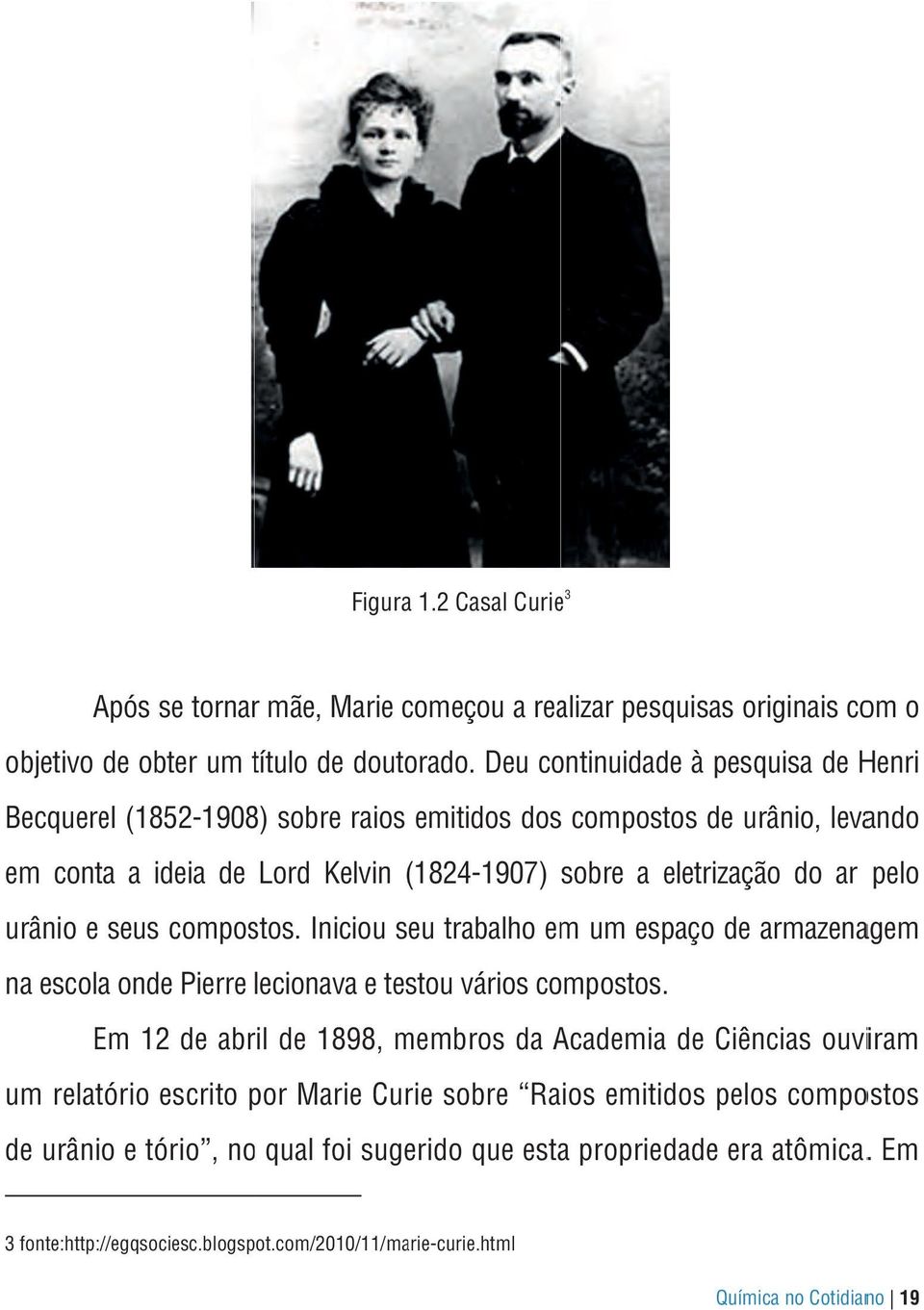 urânio e seus compostos. Iniciou seu trabalho em um espaço de armazenagem na escola onde Pierre lecionava e testou vários compostos.