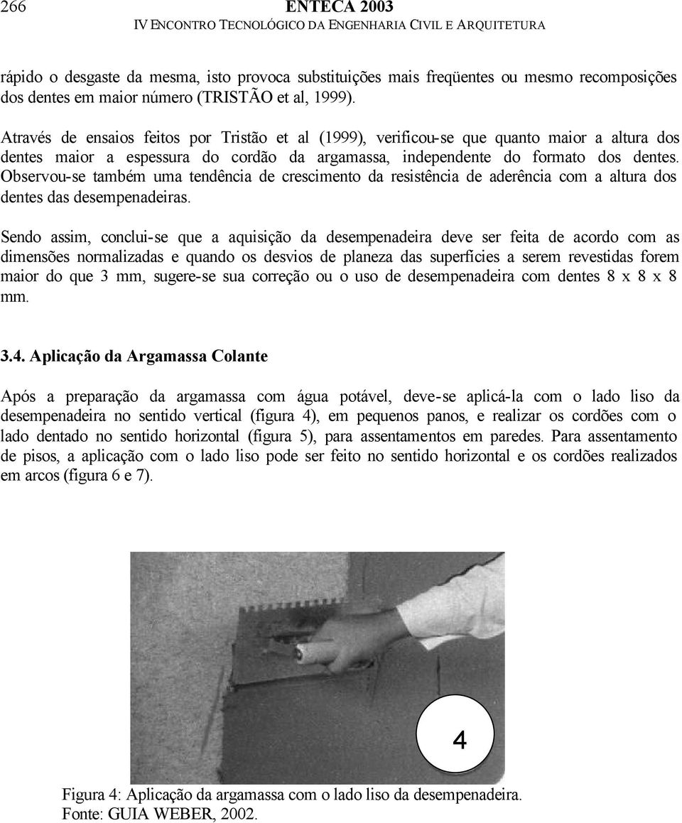 Observou-se também uma tendência de crescimento da resistência de aderência com a altura dos dentes das desempenadeiras.