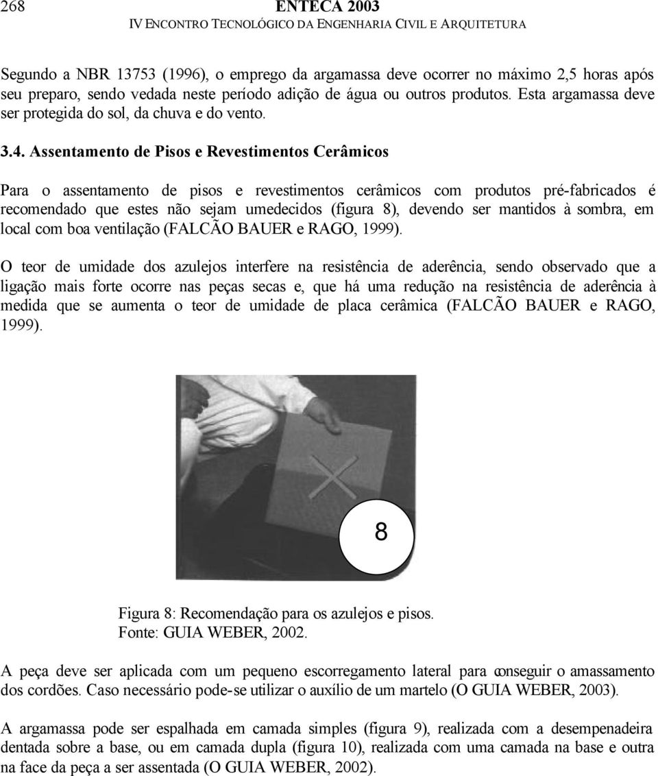 Assentamento de Pisos e Revestimentos Cerâmicos Para o assentamento de pisos e revestimentos cerâmicos com produtos pré-fabricados é recomendado que estes não sejam umedecidos (figura 8), devendo ser