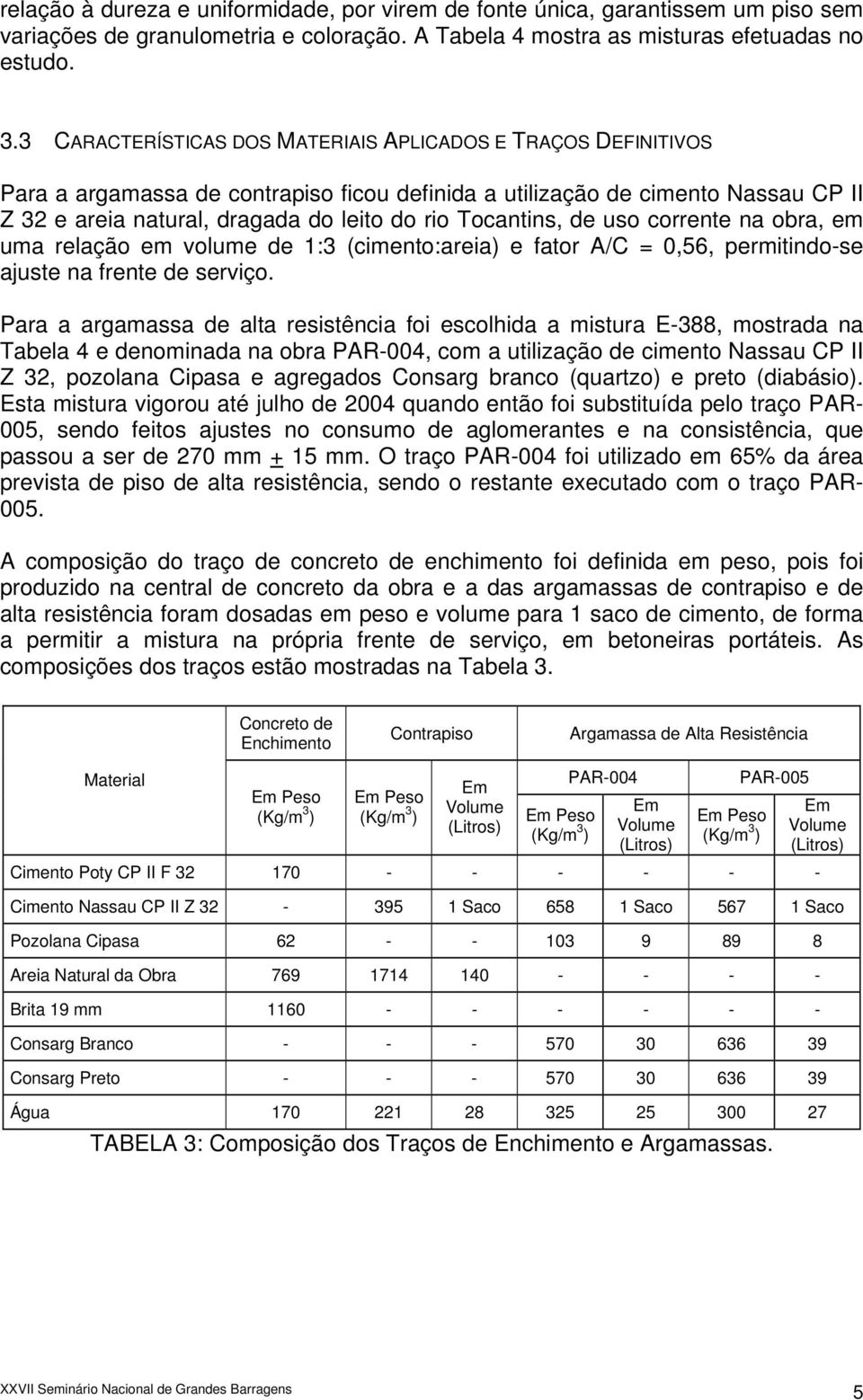 Tocantins, de uso corrente na obra, em uma relação em volume de 1:3 (cimento:areia) e fator A/C = 0,56, permitindo-se ajuste na frente de serviço.