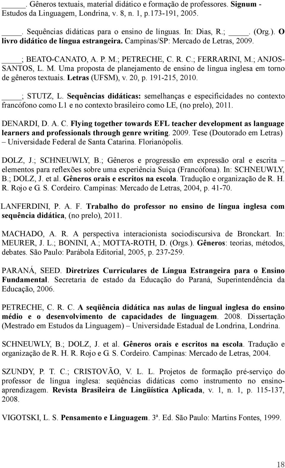 Letras (UFSM), v. 20, p. 191-215, 2010. ; STUTZ, L. Sequências didáticas: semelhanças e especificidades no contexto francófono como L1 e no contexto brasileiro como LE, (no prelo), 2011. DENARDI, D.