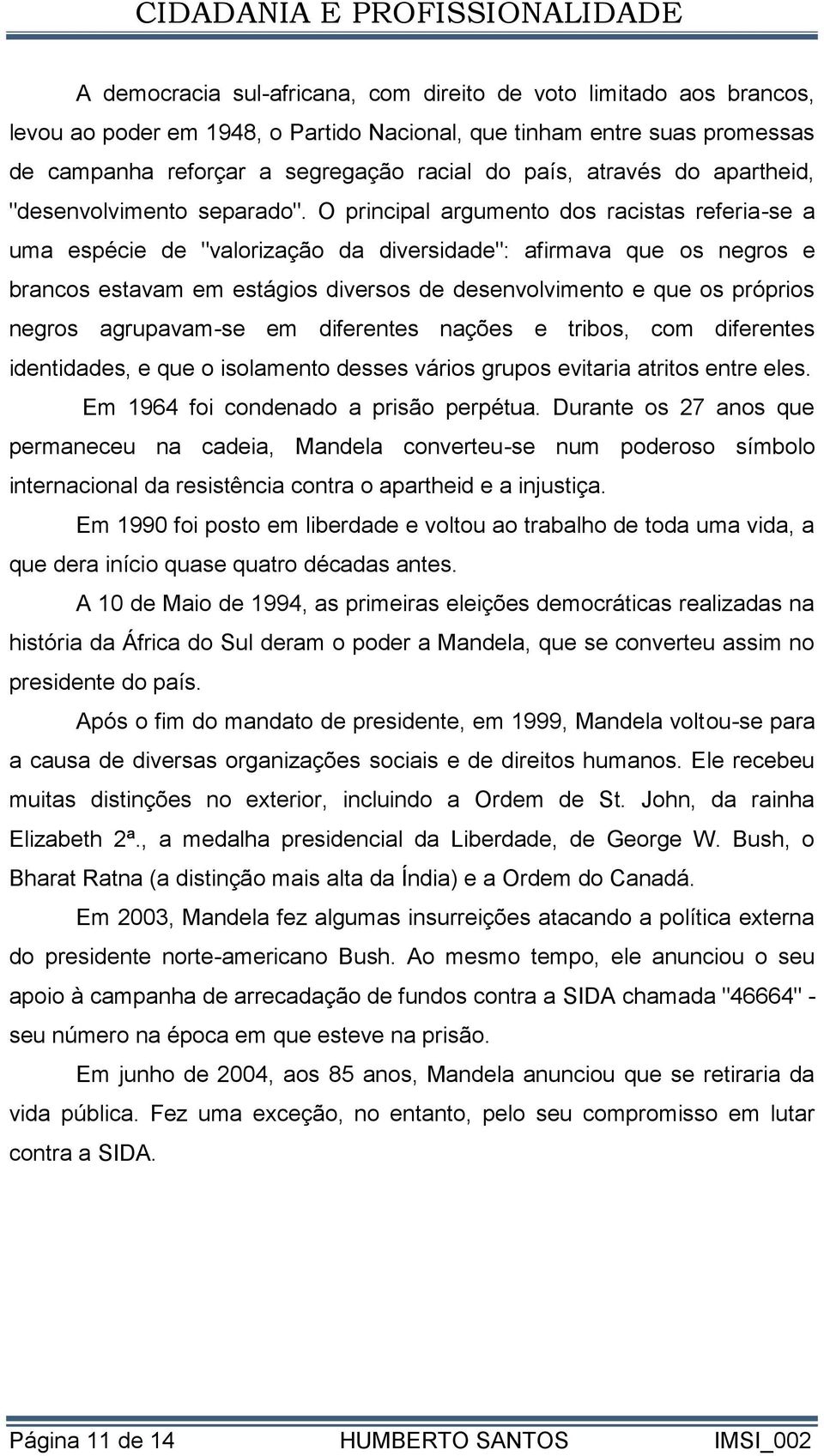 O principal argumento dos racistas referia-se a uma espécie de "valorização da diversidade": afirmava que os negros e brancos estavam em estágios diversos de desenvolvimento e que os próprios negros