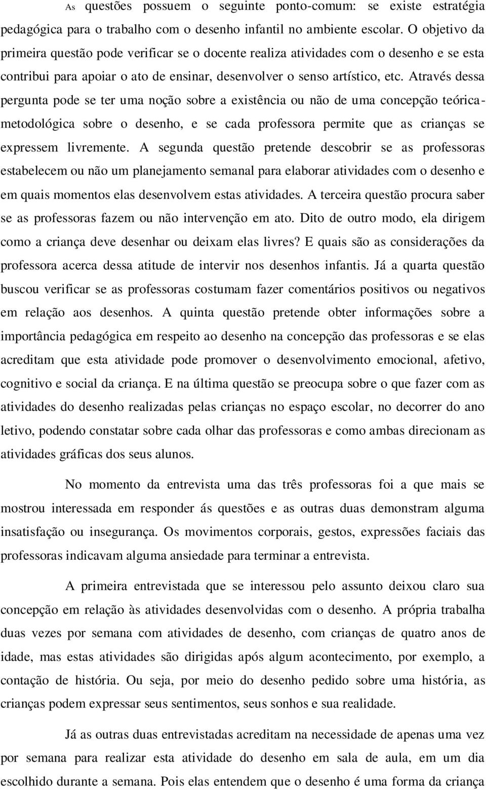 Através dessa pergunta pode se ter uma noção sobre a existência ou não de uma concepção teóricametodológica sobre o desenho, e se cada professora permite que as crianças se expressem livremente.