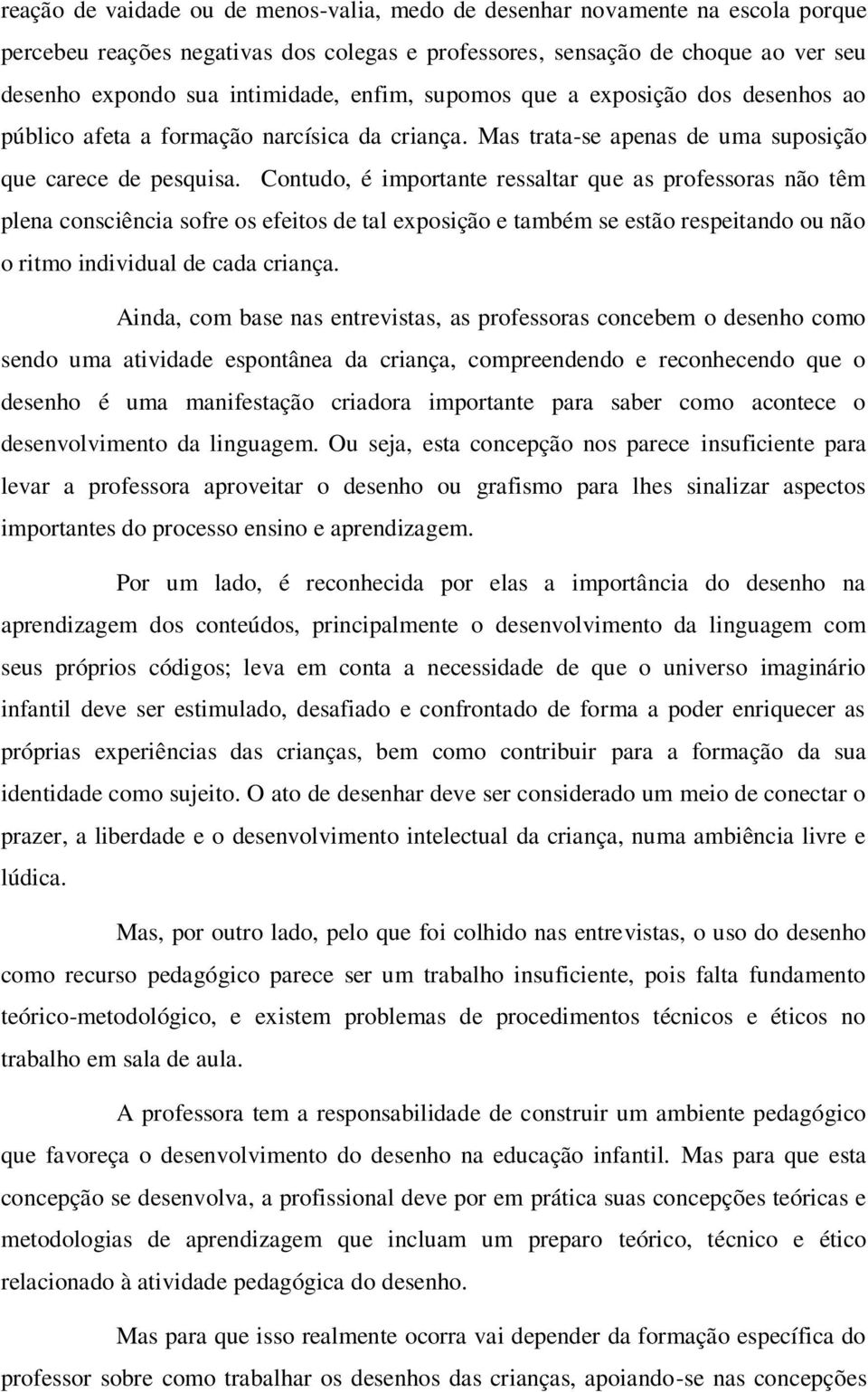 Contudo, é importante ressaltar que as professoras não têm plena consciência sofre os efeitos de tal exposição e também se estão respeitando ou não o ritmo individual de cada criança.