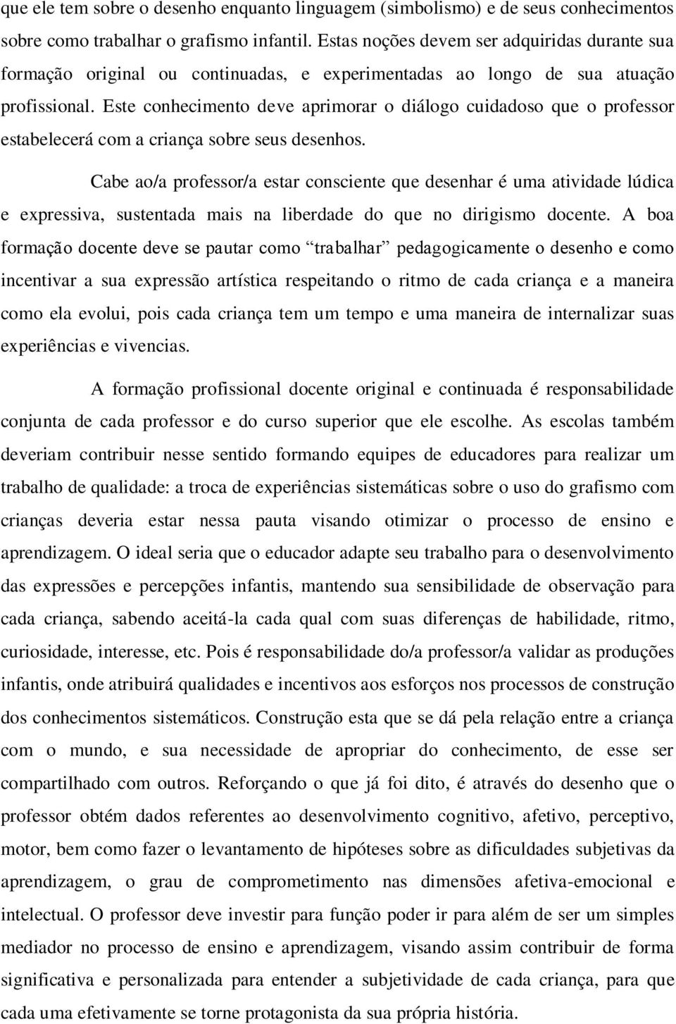 Este conhecimento deve aprimorar o diálogo cuidadoso que o professor estabelecerá com a criança sobre seus desenhos.