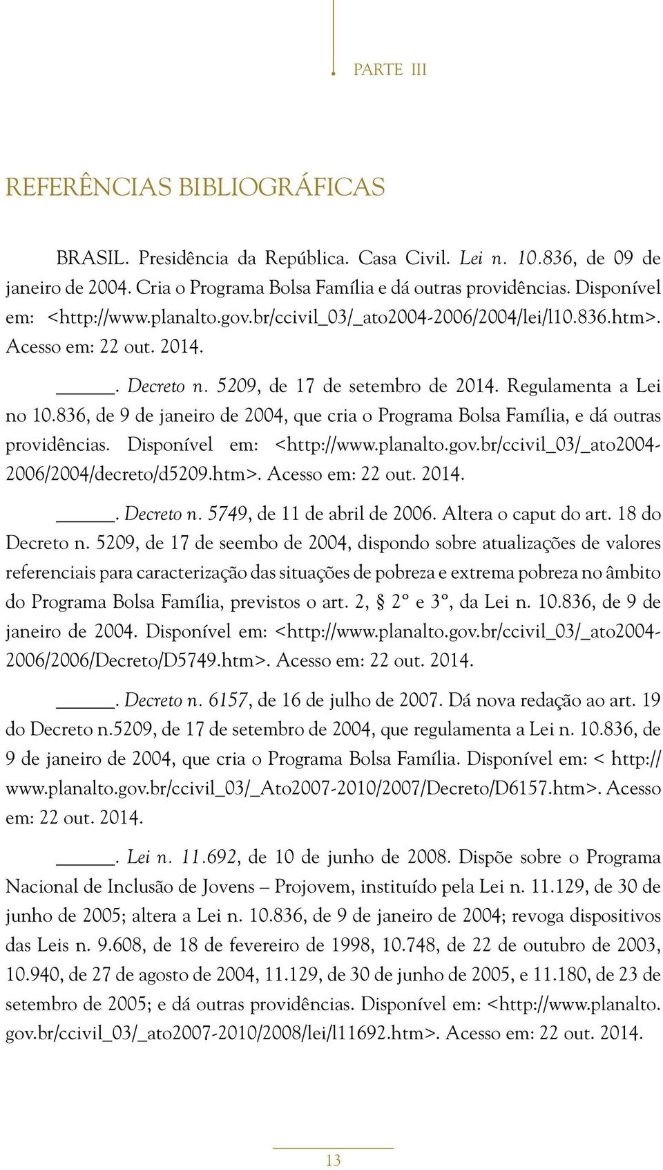 836, de 9 de janeiro de 2004, que cria o Programa Bolsa Família, e dá outras providências. Disponível em: <http://www.planalto.gov.br/ccivil_03/_ato2004-2006/2004/decreto/d5209.htm>.