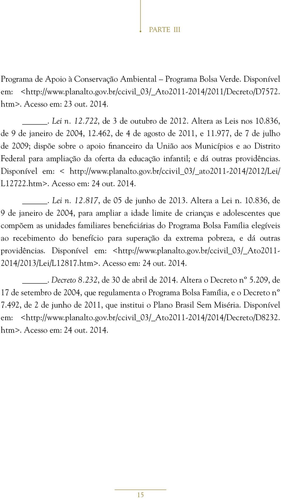 977, de 7 de julho de 2009; dispõe sobre o apoio financeiro da União aos Municípios e ao Distrito Federal para ampliação da oferta da educação infantil; e dá outras providências.