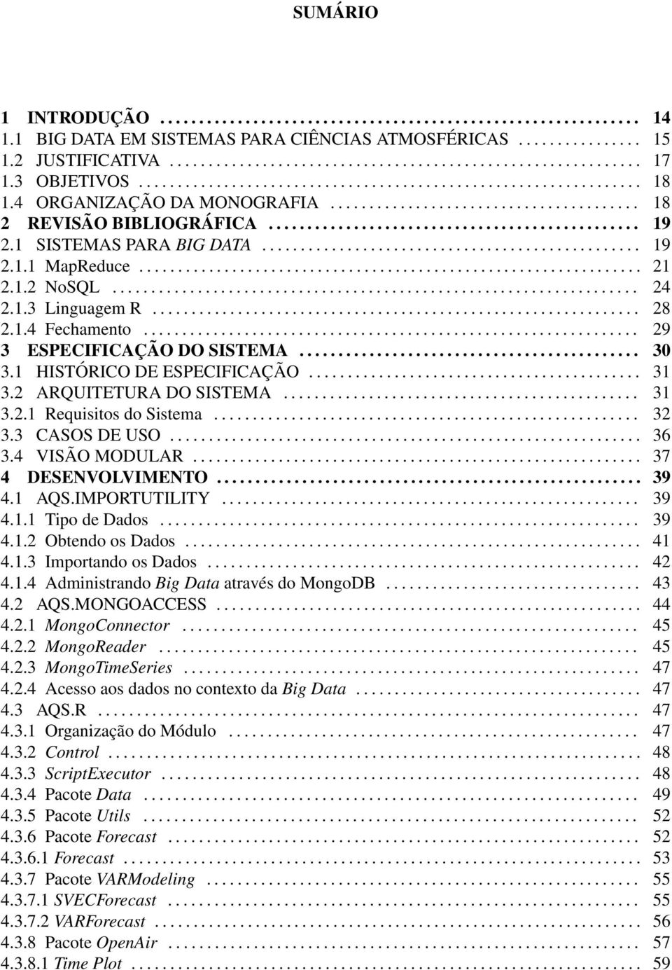 1 SISTEMAS PARA BIG DATA................................................. 19 2.1.1 MapReduce................................................................. 21 2.1.2 NoSQL.................................................................... 24 2.